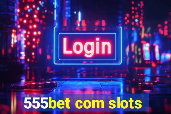 555bet com slots